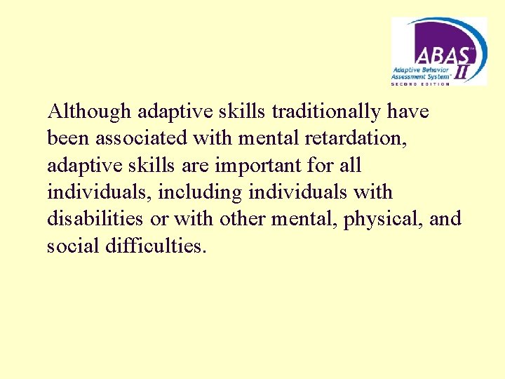 Although adaptive skills traditionally have been associated with mental retardation, adaptive skills are important