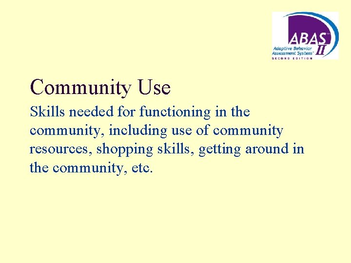 Community Use Skills needed for functioning in the community, including use of community resources,