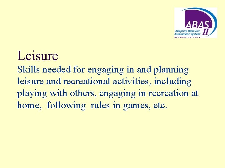 Leisure Skills needed for engaging in and planning leisure and recreational activities, including playing