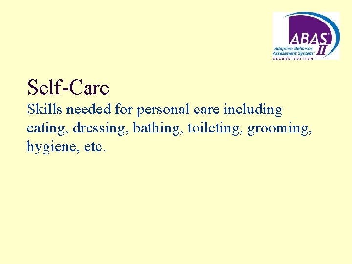 Self-Care Skills needed for personal care including eating, dressing, bathing, toileting, grooming, hygiene, etc.