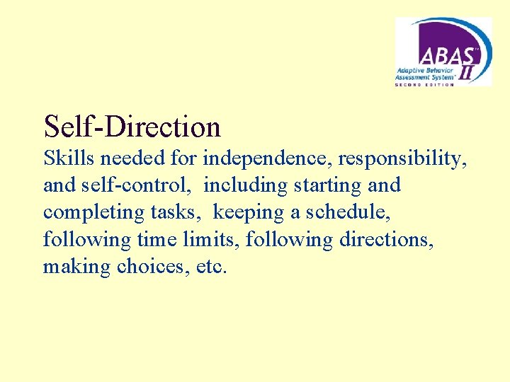 Self-Direction Skills needed for independence, responsibility, and self-control, including starting and completing tasks, keeping