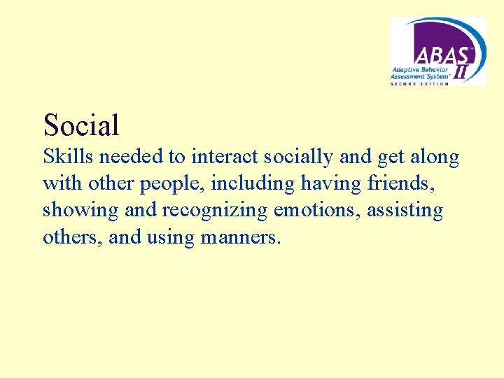 Social Skills needed to interact socially and get along with other people, including having