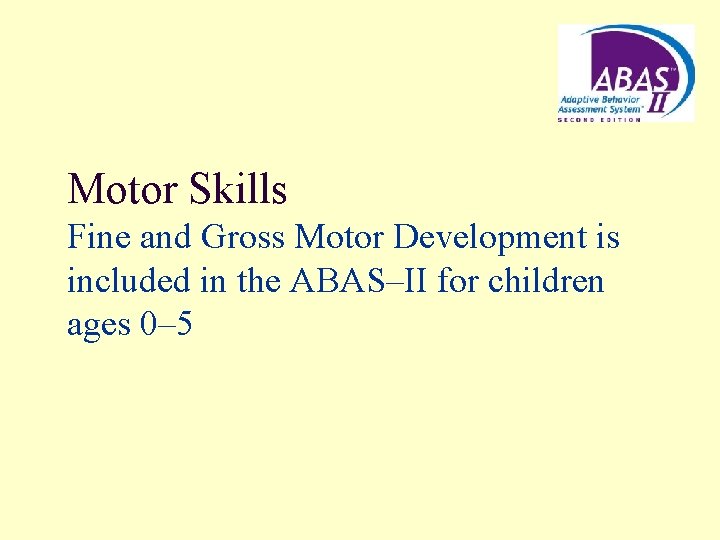 Motor Skills Fine and Gross Motor Development is included in the ABAS–II for children