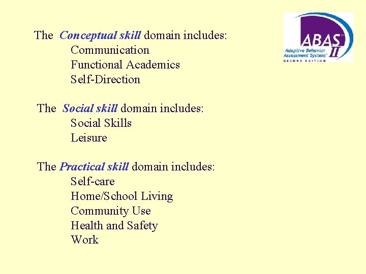 The Conceptual skill domain includes: Communication Functional Academics Self-Direction The Social skill domain includes: