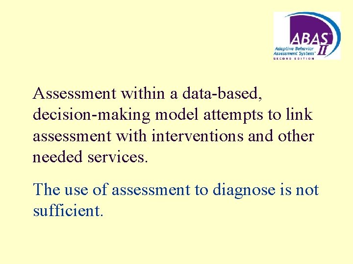 Assessment within a data-based, decision-making model attempts to link assessment with interventions and other