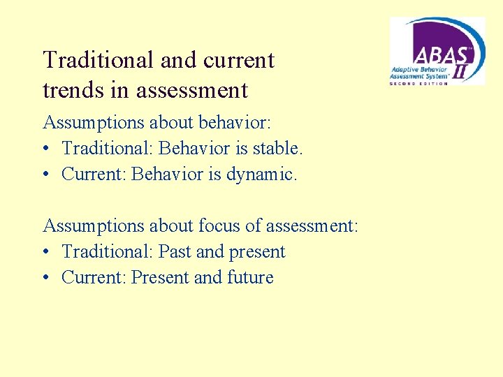 Traditional and current trends in assessment Assumptions about behavior: • Traditional: Behavior is stable.