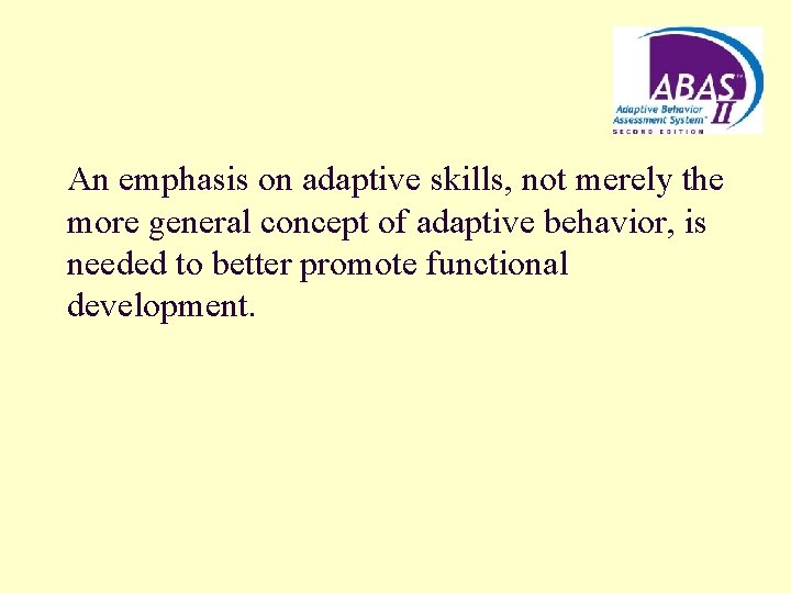 An emphasis on adaptive skills, not merely the more general concept of adaptive behavior,