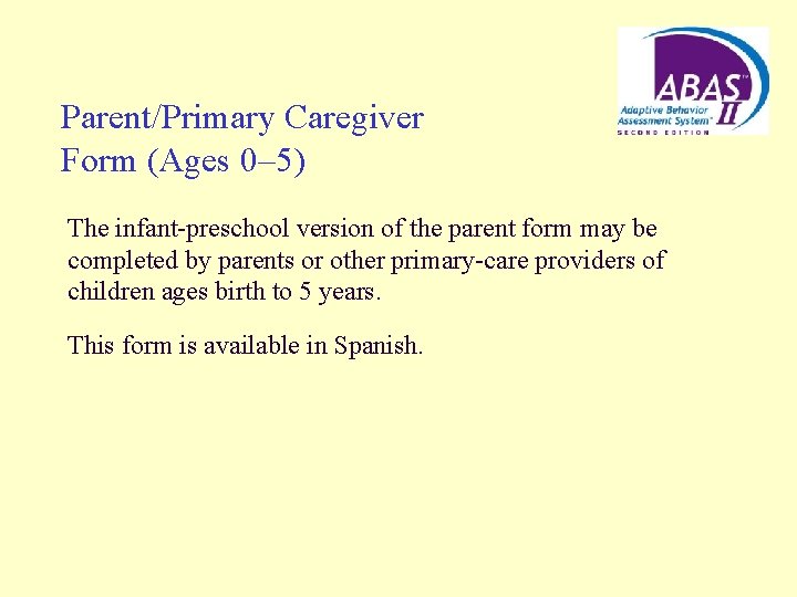 Parent/Primary Caregiver Form (Ages 0– 5) The infant-preschool version of the parent form may