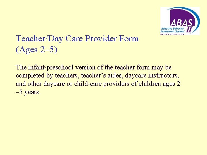 Teacher/Day Care Provider Form (Ages 2– 5) The infant-preschool version of the teacher form