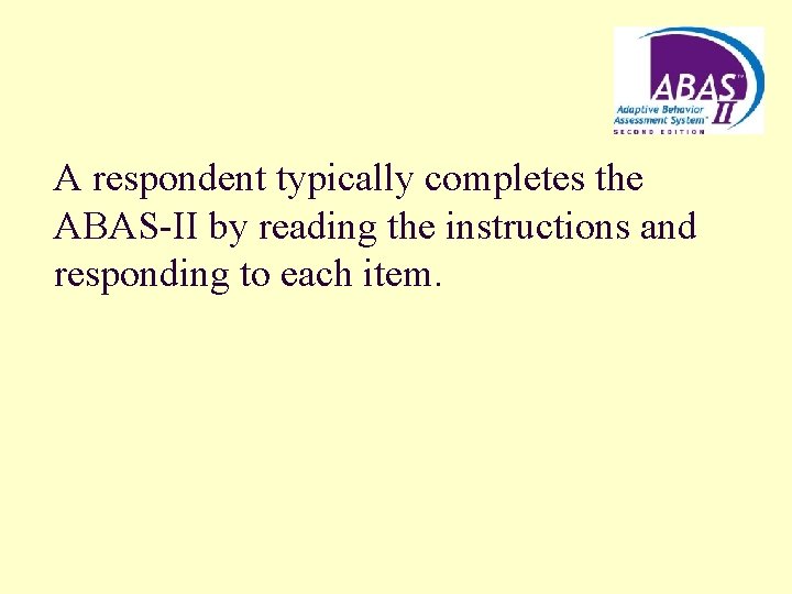 A respondent typically completes the ABAS-II by reading the instructions and responding to each