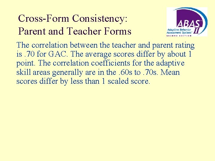 Cross-Form Consistency: Parent and Teacher Forms The correlation between the teacher and parent rating