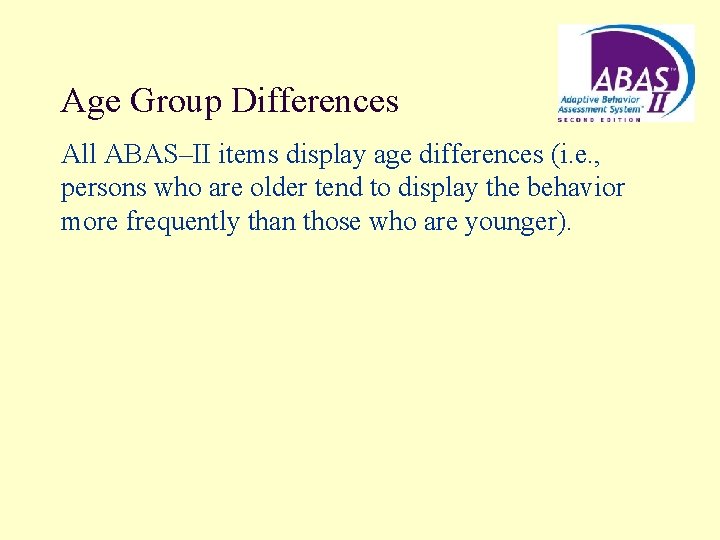 Age Group Differences All ABAS–II items display age differences (i. e. , persons who