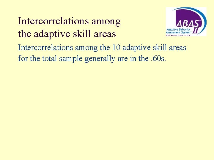 Intercorrelations among the adaptive skill areas Intercorrelations among the 10 adaptive skill areas for
