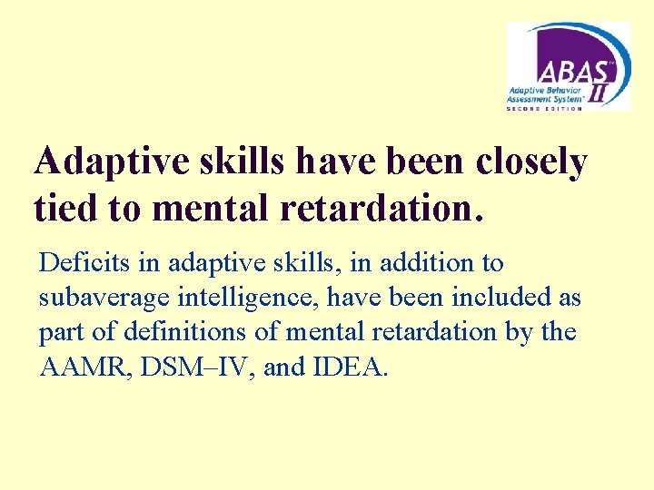 Adaptive skills have been closely tied to mental retardation. Deficits in adaptive skills, in