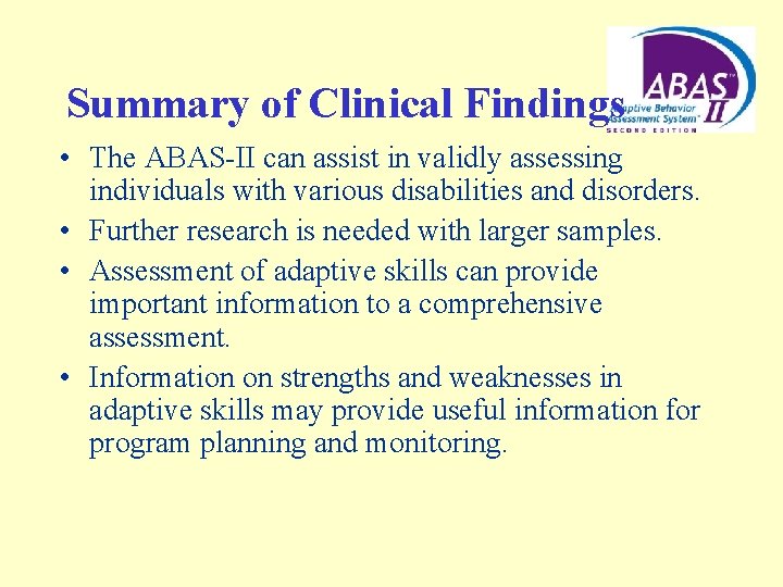 Summary of Clinical Findings • The ABAS-II can assist in validly assessing individuals with