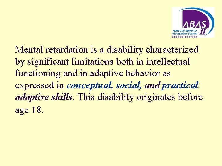 Mental retardation is a disability characterized by significant limitations both in intellectual functioning and