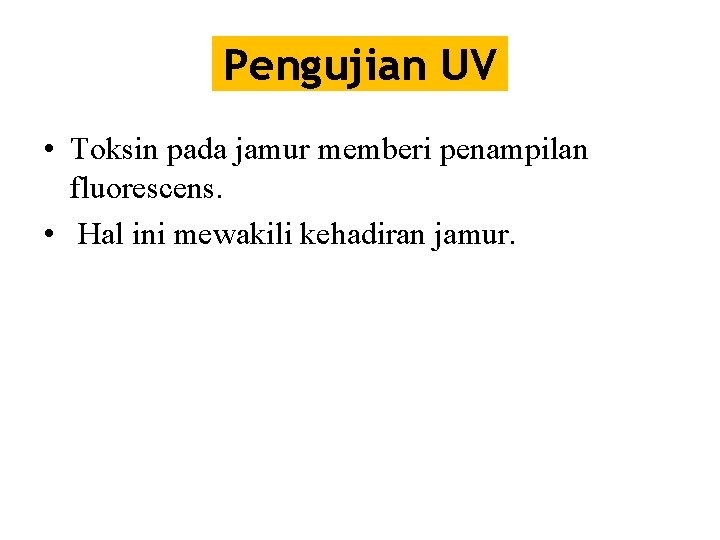 Pengujian UV • Toksin pada jamur memberi penampilan fluorescens. • Hal ini mewakili kehadiran