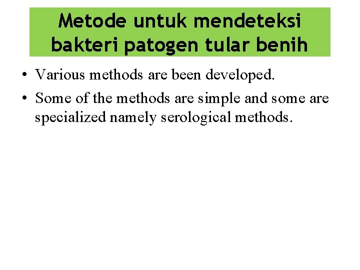 Metode untuk mendeteksi bakteri patogen tular benih • Various methods are been developed. •