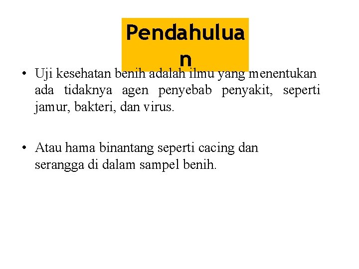 Pendahulua n • Uji kesehatan benih adalah ilmu yang menentukan ada tidaknya agen penyebab