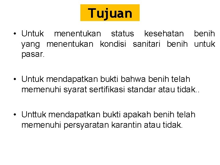 Tujuan • Untuk menentukan status kesehatan benih yang menentukan kondisi sanitari benih untuk pasar.