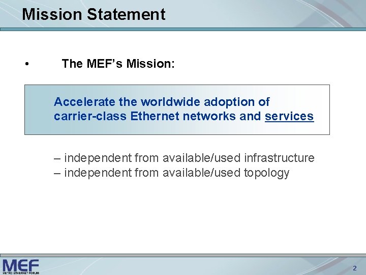 Mission Statement • The MEF’s Mission: Accelerate the worldwide adoption of carrier-class Ethernet networks