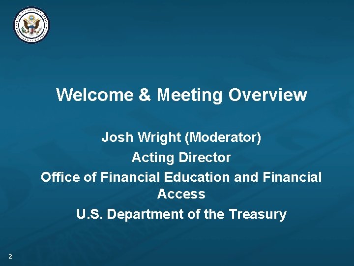 Welcome & Meeting Overview Josh Wright (Moderator) Acting Director Office of Financial Education and