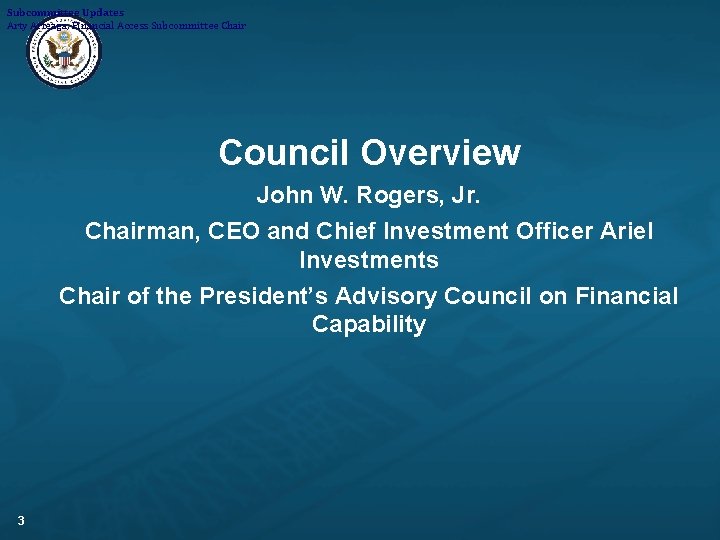 Subcommittee Updates Arty Arteaga, Financial Access Subcommittee Chair Council Overview John W. Rogers, Jr.