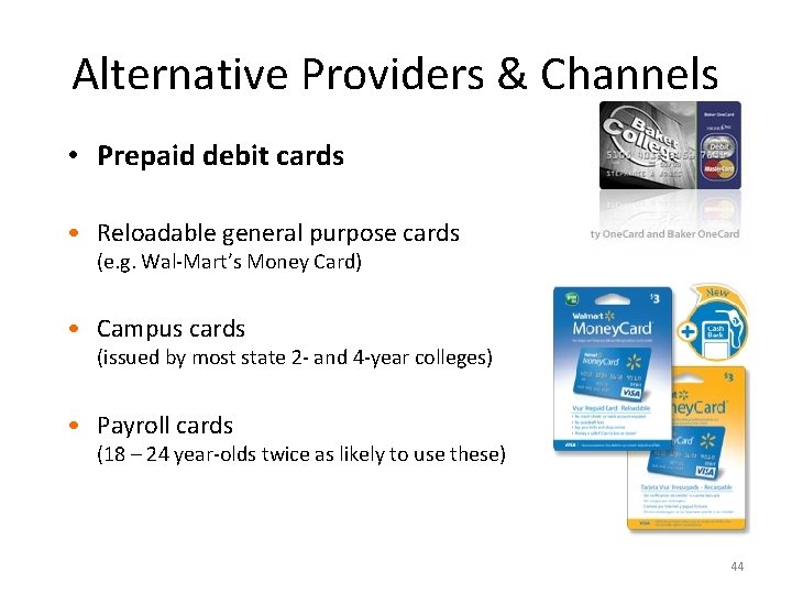 Alternative Providers & Channels • Prepaid debit cards • Reloadable general purpose cards (e.