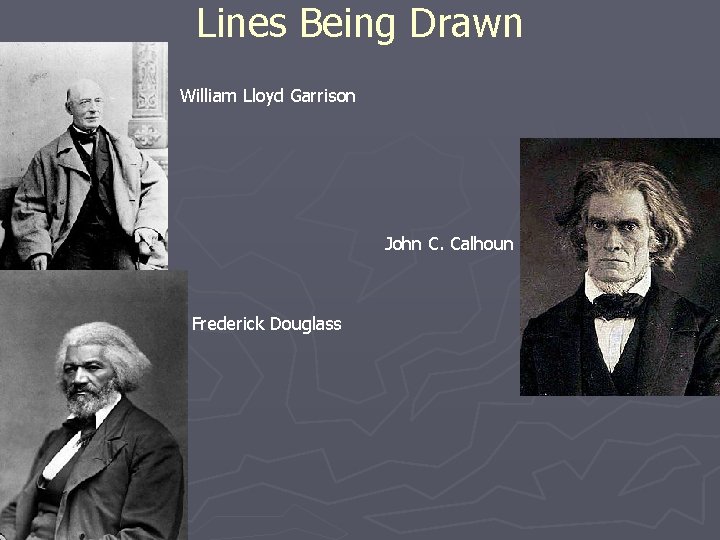 Lines Being Drawn William Lloyd Garrison John C. Calhoun Frederick Douglass 