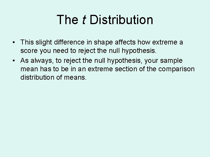 The t Distribution • This slight difference in shape affects how extreme a score