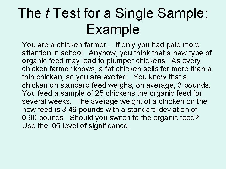 The t Test for a Single Sample: Example You are a chicken farmer… if