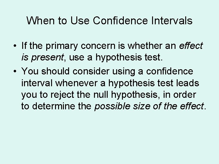 When to Use Confidence Intervals • If the primary concern is whether an effect