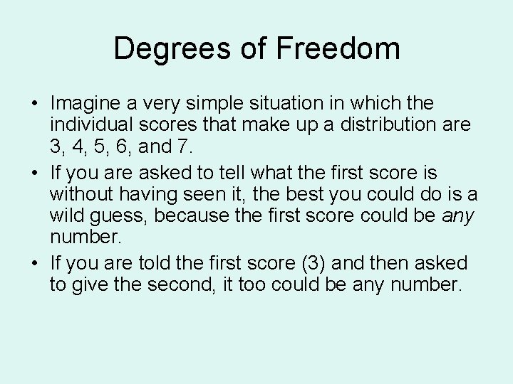 Degrees of Freedom • Imagine a very simple situation in which the individual scores