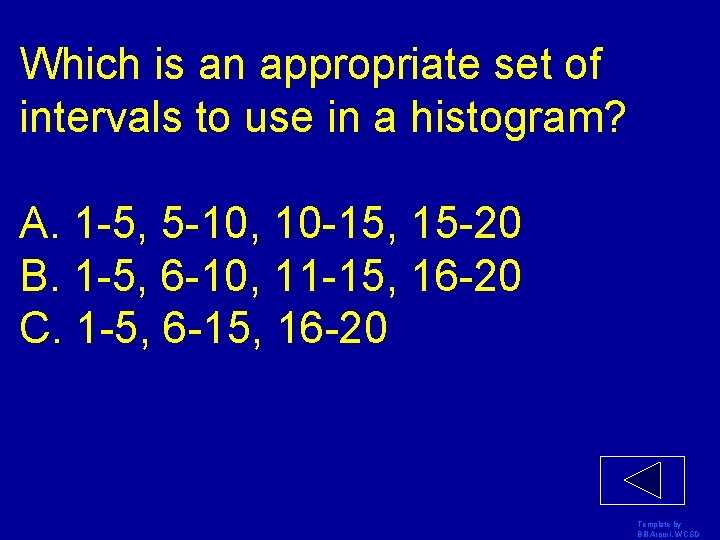 Which is an appropriate set of intervals to use in a histogram? A. 1