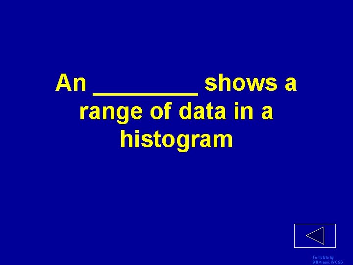 An ____ shows a range of data in a histogram Template by Bill Arcuri,