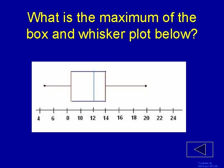 What is the maximum of the box and whisker plot below? Template by Bill