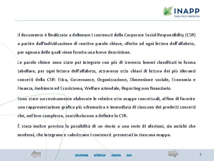 Il documento è finalizzato a delineare i contenuti della Corporate Social Responsibility (CSR) a