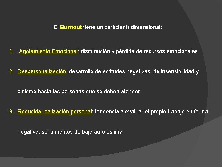 El Burnout tiene un carácter tridimensional: 1. Agotamiento Emocional: disminución y pérdida de recursos