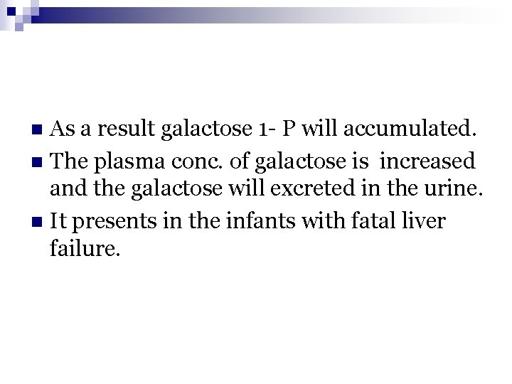 As a result galactose 1 - P will accumulated. n The plasma conc. of