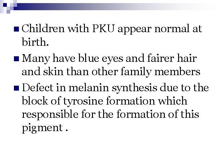 n Children with PKU appear normal at birth. n Many have blue eyes and