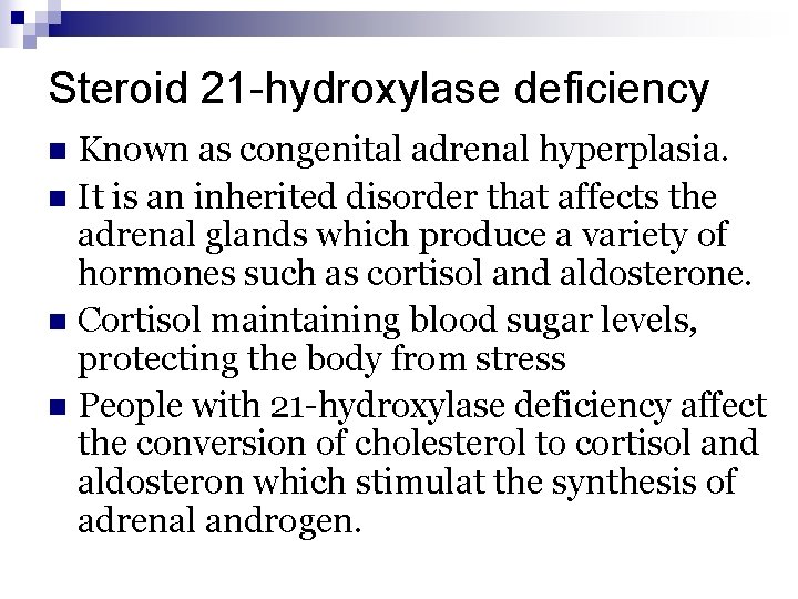 Steroid 21 -hydroxylase deficiency Known as congenital adrenal hyperplasia. n It is an inherited