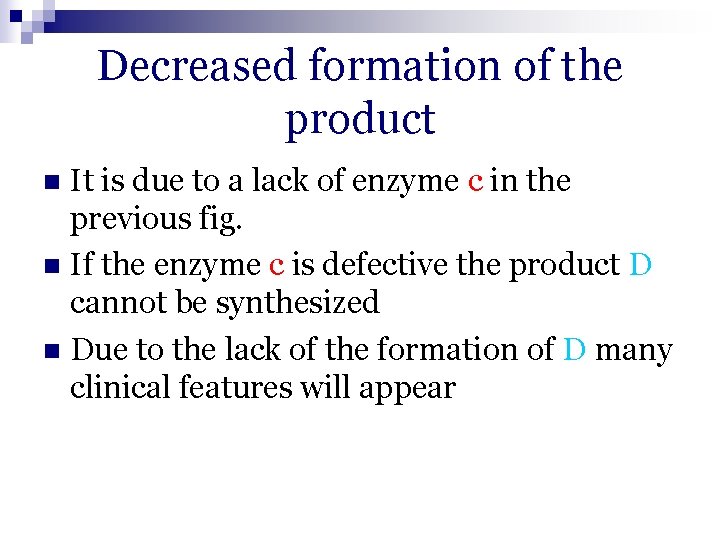 Decreased formation of the product It is due to a lack of enzyme c