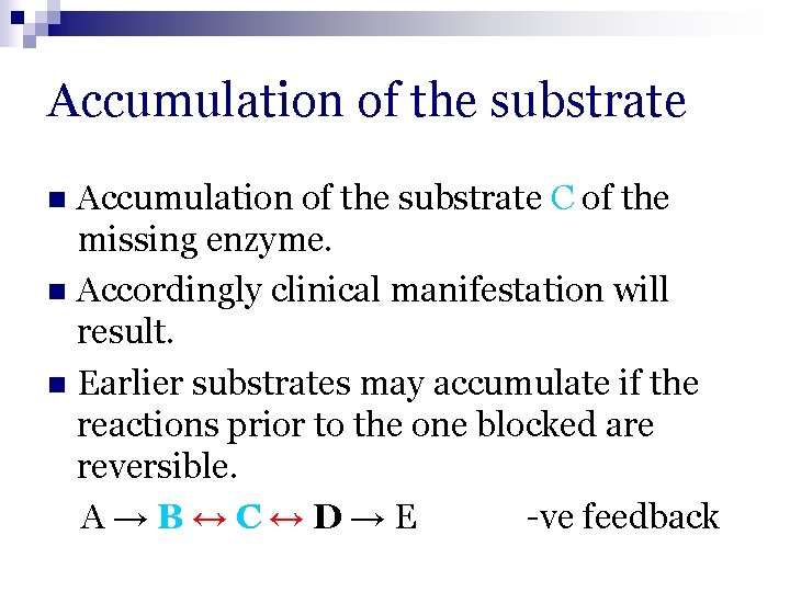 Accumulation of the substrate C of the missing enzyme. n Accordingly clinical manifestation will