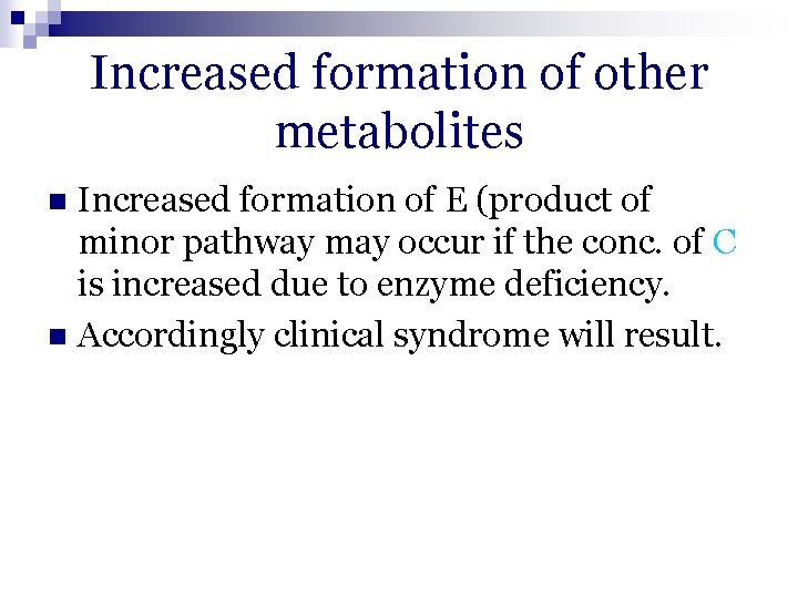 Increased formation of other metabolites Increased formation of E (product of minor pathway may