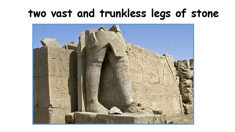 two vast and trunkless legs of stone 