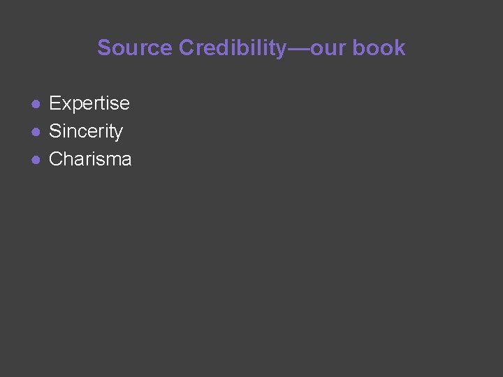 Source Credibility—our book ● Expertise ● Sincerity ● Charisma 