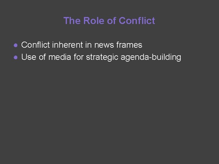 The Role of Conflict ● Conflict inherent in news frames ● Use of media