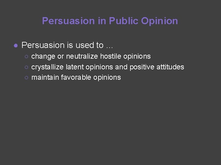 Persuasion in Public Opinion ● Persuasion is used to … ○ change or neutralize