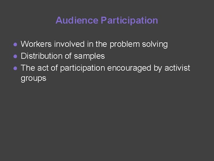 Audience Participation ● Workers involved in the problem solving ● Distribution of samples ●