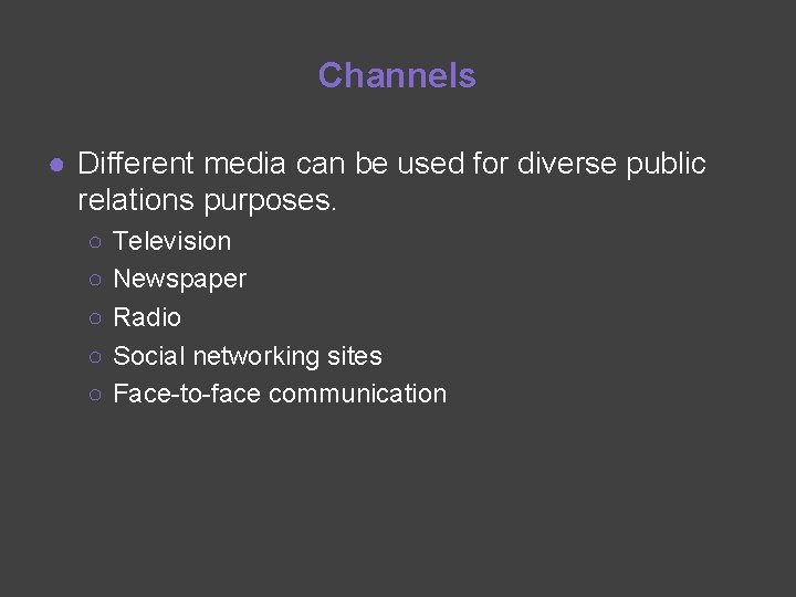 Channels ● Different media can be used for diverse public relations purposes. ○ ○